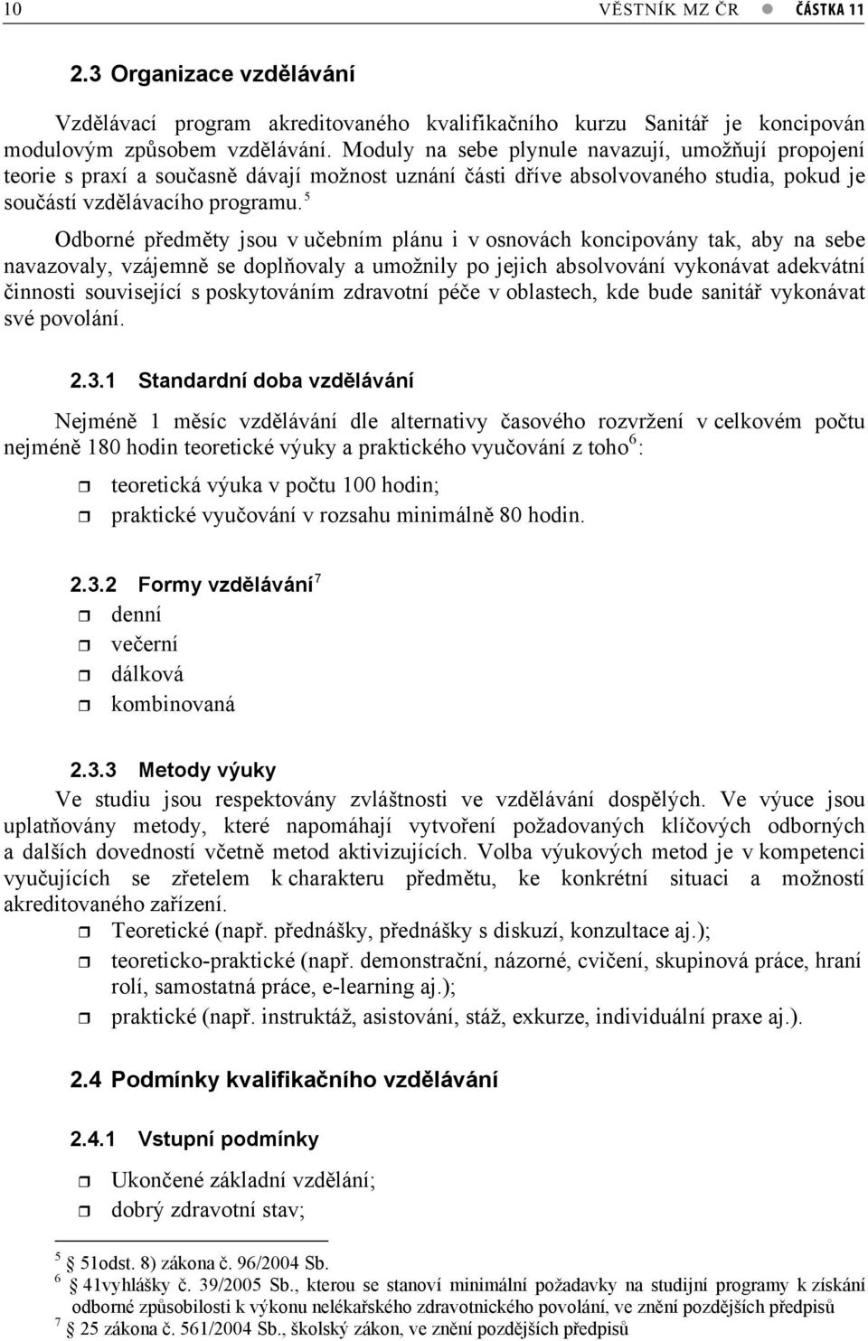 5 Odborné pedmty jsou v uebním plánu i v osnovách koncipovány tak, aby na sebe navazovaly, vzájemn se doplovaly a umožnily po jejich absolvování vykonávat adekvátní innosti související s poskytováním