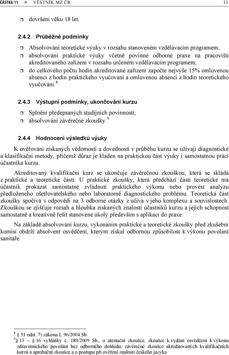 vzdlávacím programem; do celkového potu hodin akreditované zaízení zapote nejvýše 15% omluvenou absenci z hodin praktického vyuování a omluvenou absenci z hodin teoretického vyuování. 8 2.4.