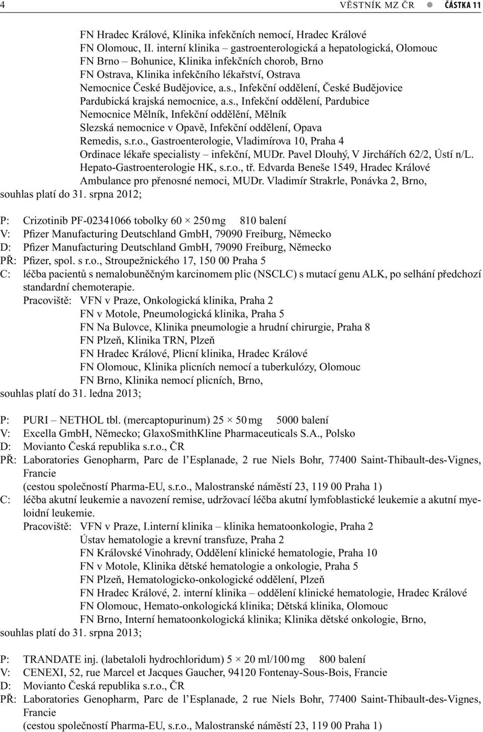 s., Infekční oddělení, Pardubice Nemocnice Mělník, Infekční oddělění, Mělník Slezská nemocnice v Opavě, Infekční oddělení, Opava Remedis, s.r.o., Gastroenterologie, Vladimírova 10, Praha 4 Ordinace lékaře specialisty infekční, MUDr.