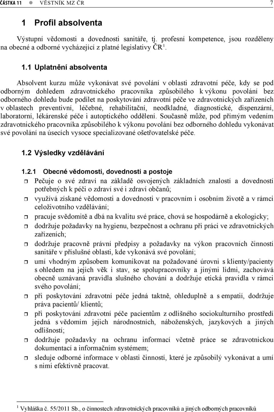 Profil absolventa Výstupní vdomosti a dovednosti sanitáe, tj. profesní kompetence, jsou rozdleny na obecné a odborné vycházející z platné legislativy R 1.