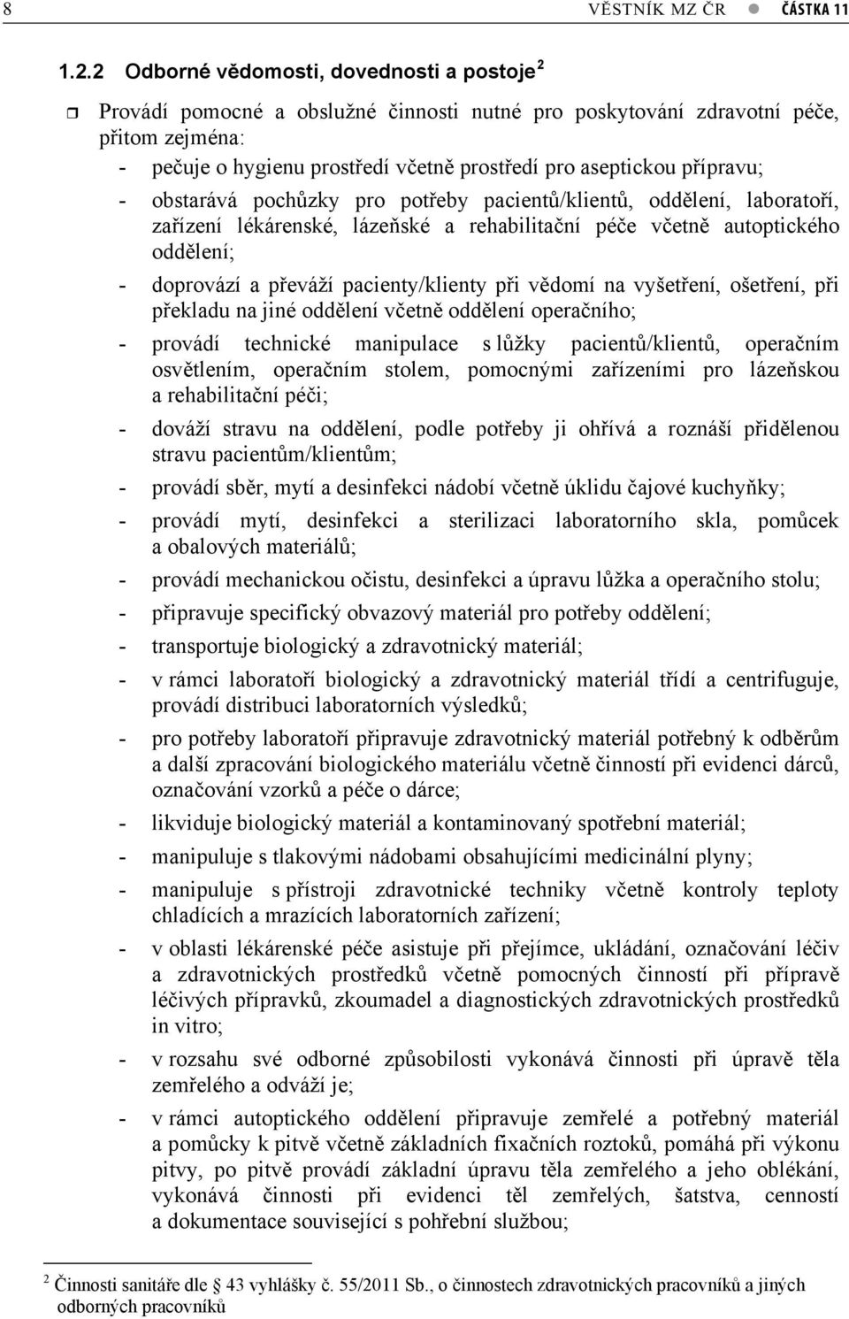 obstarává pochzky pro poteby pacient/klient, oddlení, laboratoí, zaízení lékárenské, lázeské a rehabilitaní pée vetn autoptického oddlení; - doprovází a peváží pacienty/klienty pi vdomí na vyšetení,