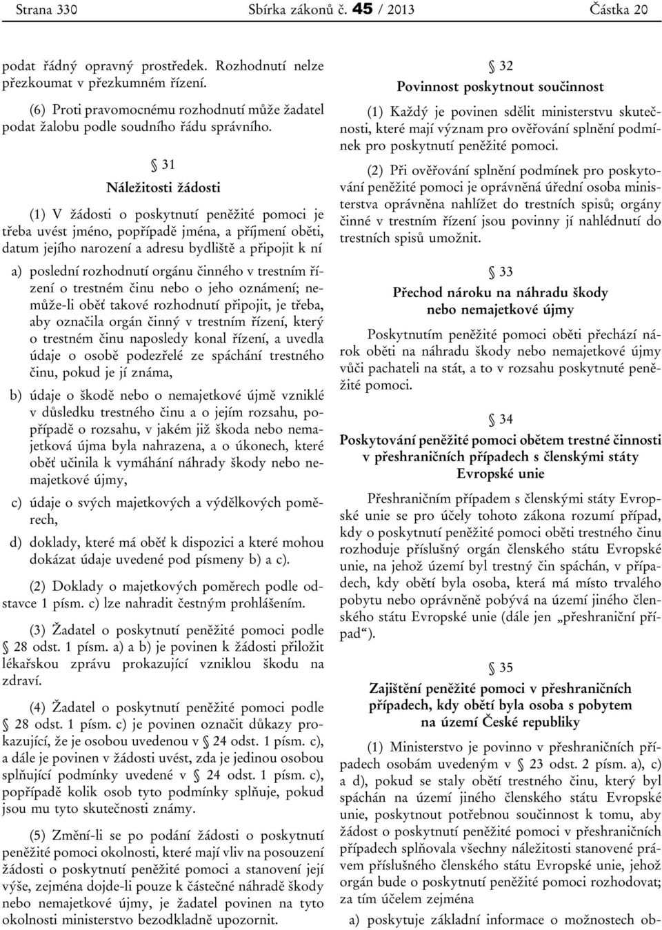 31 Náležitosti žádosti (1) V žádosti o poskytnutí peněžité pomoci je třeba uvést jméno, popřípadě jména, a příjmení oběti, datum jejího narození a adresu bydliště a připojit k ní a) poslední