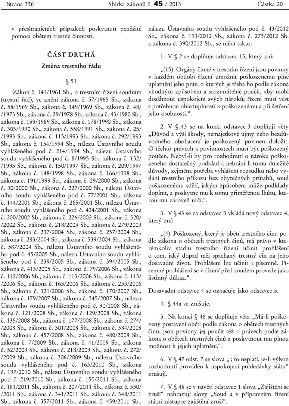 , zákona č. 159/1989 Sb., zákona č. 178/1990 Sb., zákona č. 303/1990 Sb., zákona č. 558/1991 Sb., zákona č. 25/ /1993 Sb., zákona č. 115/1993 Sb., zákona č. 292/1993 Sb., zákona č. 154/1994 Sb.