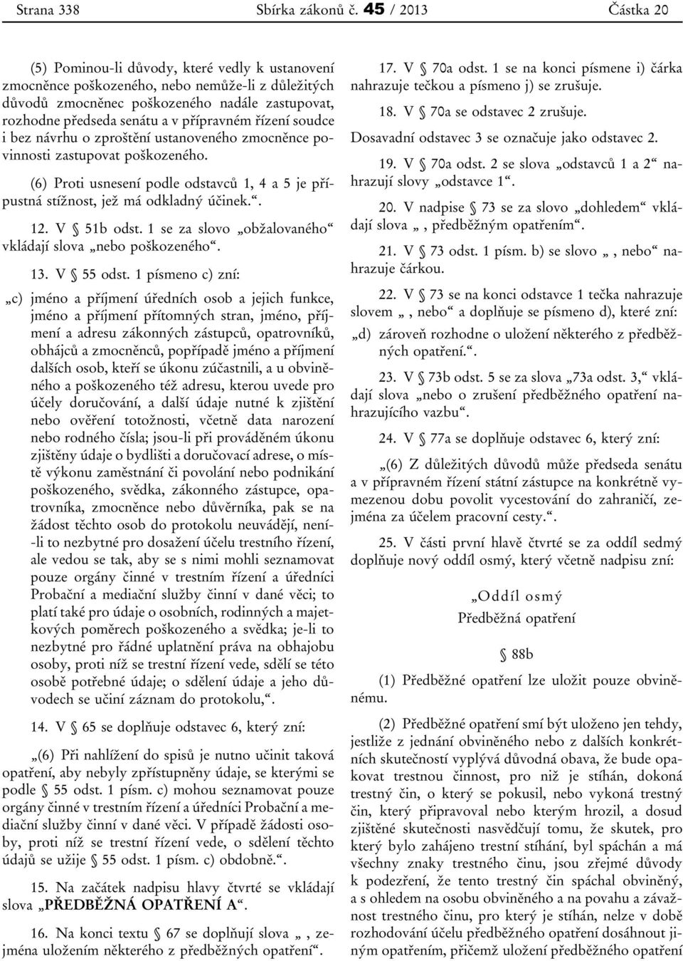 přípravném řízení soudce i bez návrhu o zproštění ustanoveného zmocněnce povinnosti zastupovat poškozeného. (6) Proti usnesení podle odstavců 1, 4 a 5 je přípustná stížnost, jež má odkladný účinek.