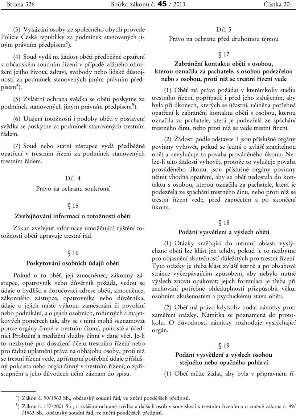 předpisem 4 ). (5) Zvláštní ochrana svědka se oběti poskytne za podmínek stanovených jiným právním předpisem 5 ).