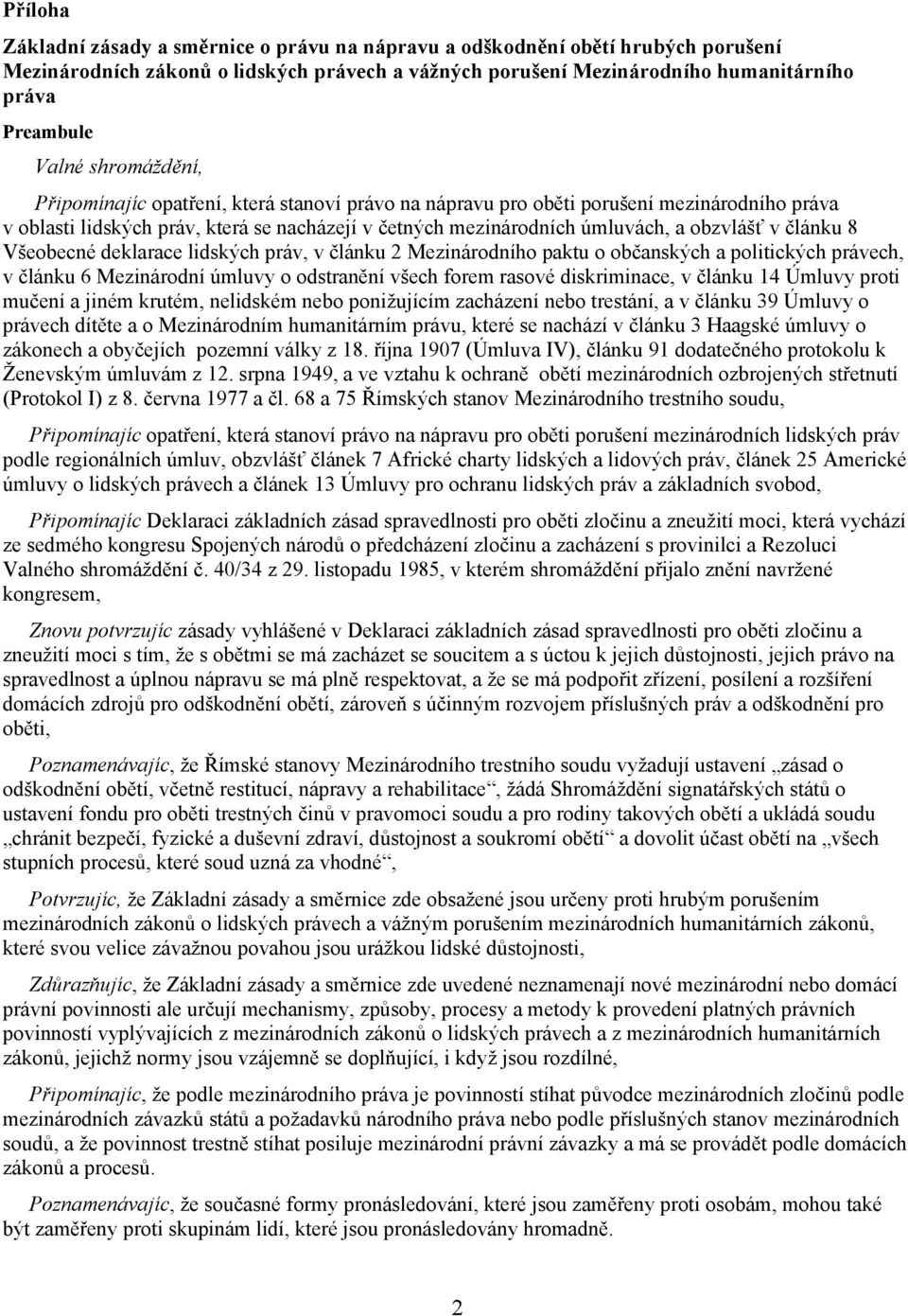 článku 8 Všeobecné deklarace lidských práv, v článku 2 Mezinárodního paktu o občanských a politických právech, v článku 6 Mezinárodní úmluvy o odstranění všech forem rasové diskriminace, v článku 14