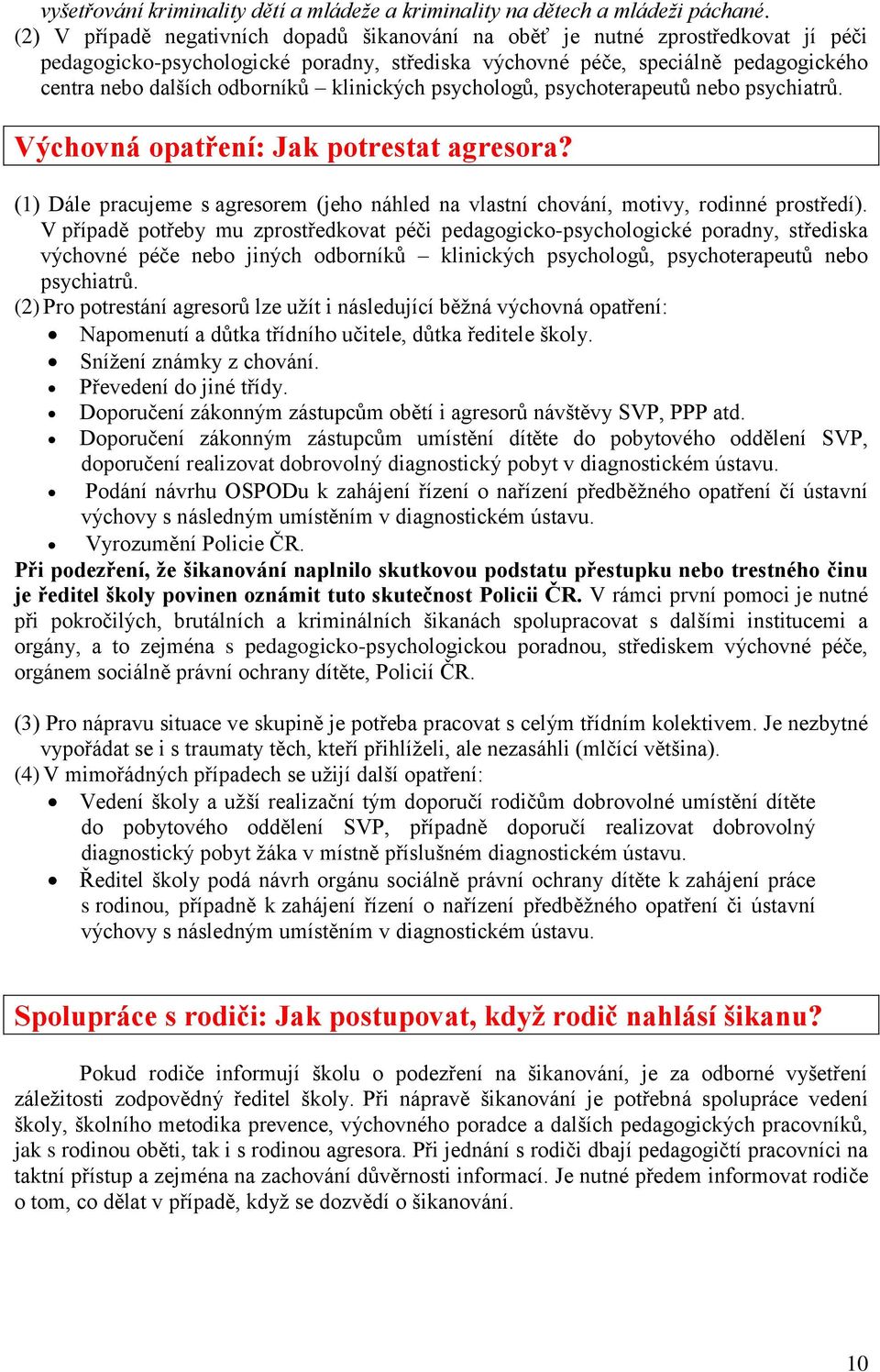 klinických psychologů, psychoterapeutů nebo psychiatrů. Výchovná opatření: Jak potrestat agresora? (1) Dále pracujeme s agresorem (jeho náhled na vlastní chování, motivy, rodinné prostředí).