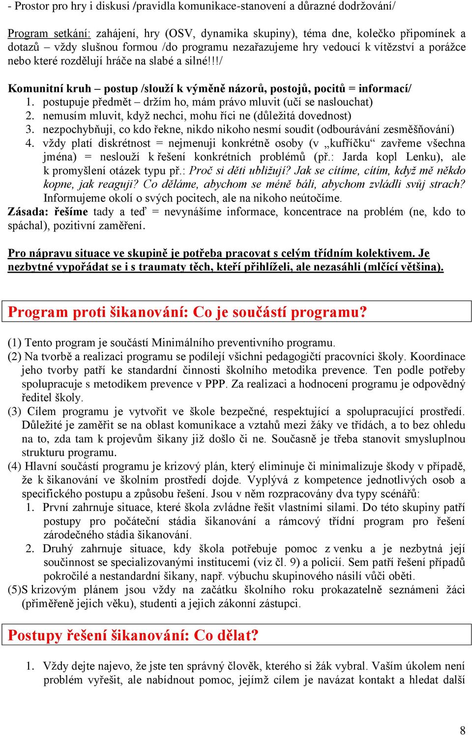 postupuje předmět držím ho, mám právo mluvit (učí se naslouchat) 2. nemusím mluvit, když nechci, mohu říci ne (důležitá dovednost) 3.