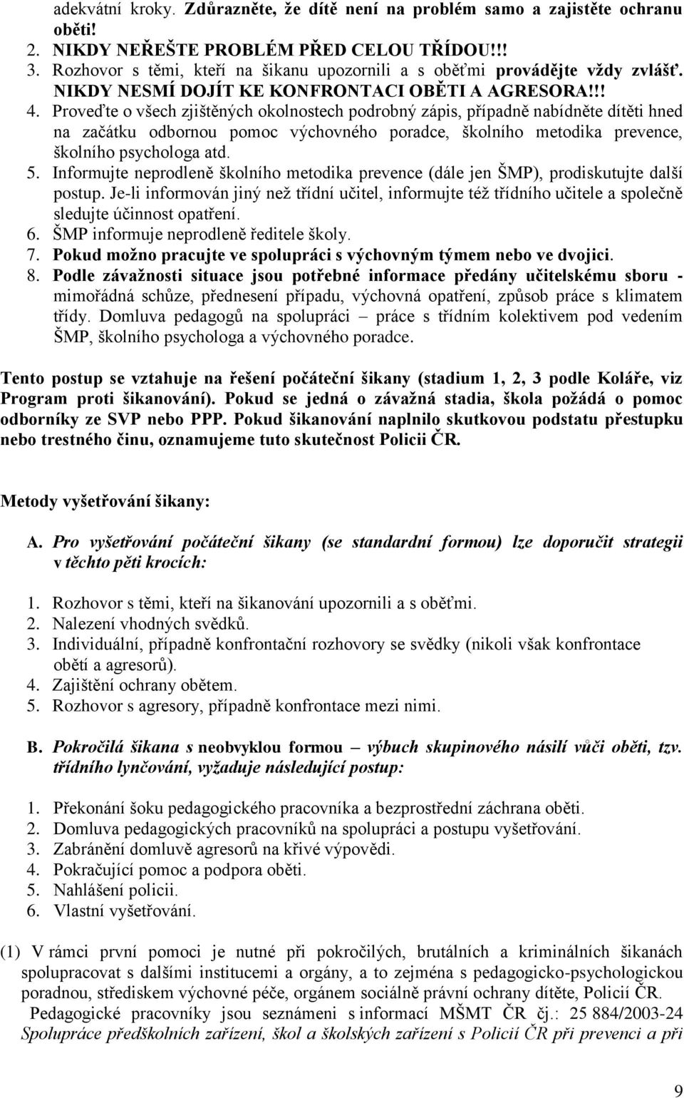 Proveďte o všech zjištěných okolnostech podrobný zápis, případně nabídněte dítěti hned na začátku odbornou pomoc výchovného poradce, školního metodika prevence, školního psychologa atd. 5.