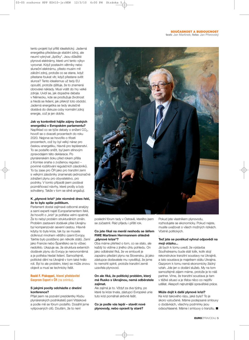 KdyÏ postavím vûtrníky nebo sluneãní elektrárnu, pfiesto musím mít záloïní zdroj, protoïe co se stane, kdyï pfiestane foukat vítr, kdyï pfiestane svítit slunce?