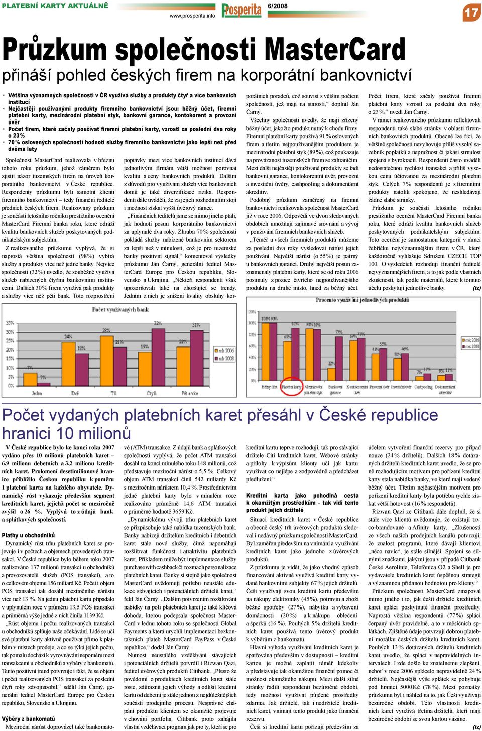 Nejčastěji používanými produkty firemního bankovnictví jsou: běžný účet, firemní platební karty, mezinárodní platební styk, bankovní garance, kontokorent a provozní úvěr Počet firem, které začaly