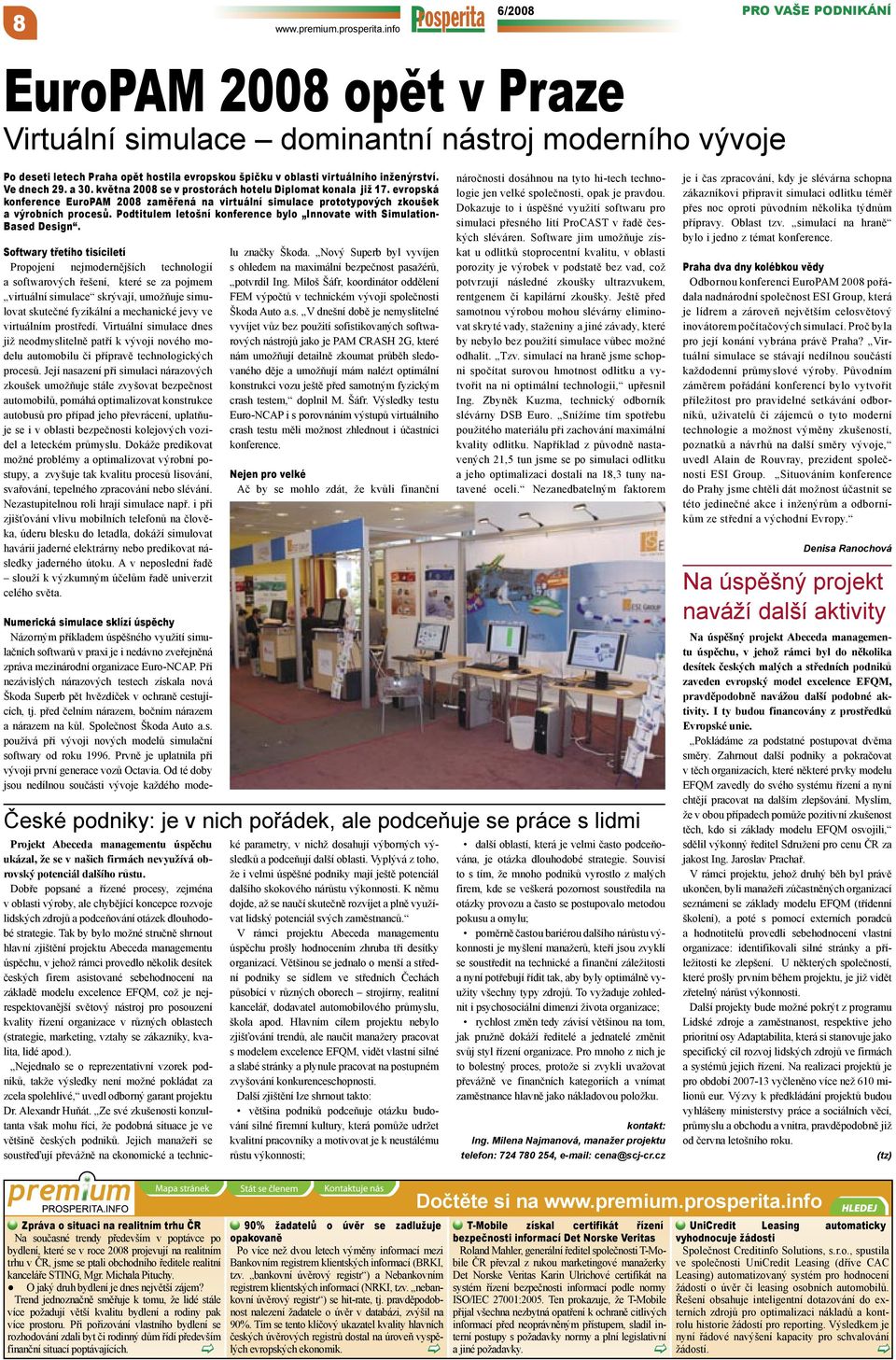 Ve dnech 29. a 30. května 2008 se v prostorách hotelu Diplomat konala již 17. evropská konference EuroPAM 2008 zaměřená na virtuální simulace prototypových zkoušek a výrobních procesů.