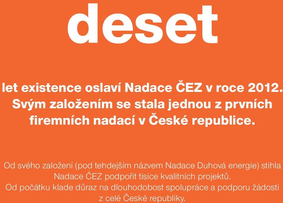 Od svého založení (pod tehdejším názvem Nadace Duhová energie) stihla Nadace ČEZ