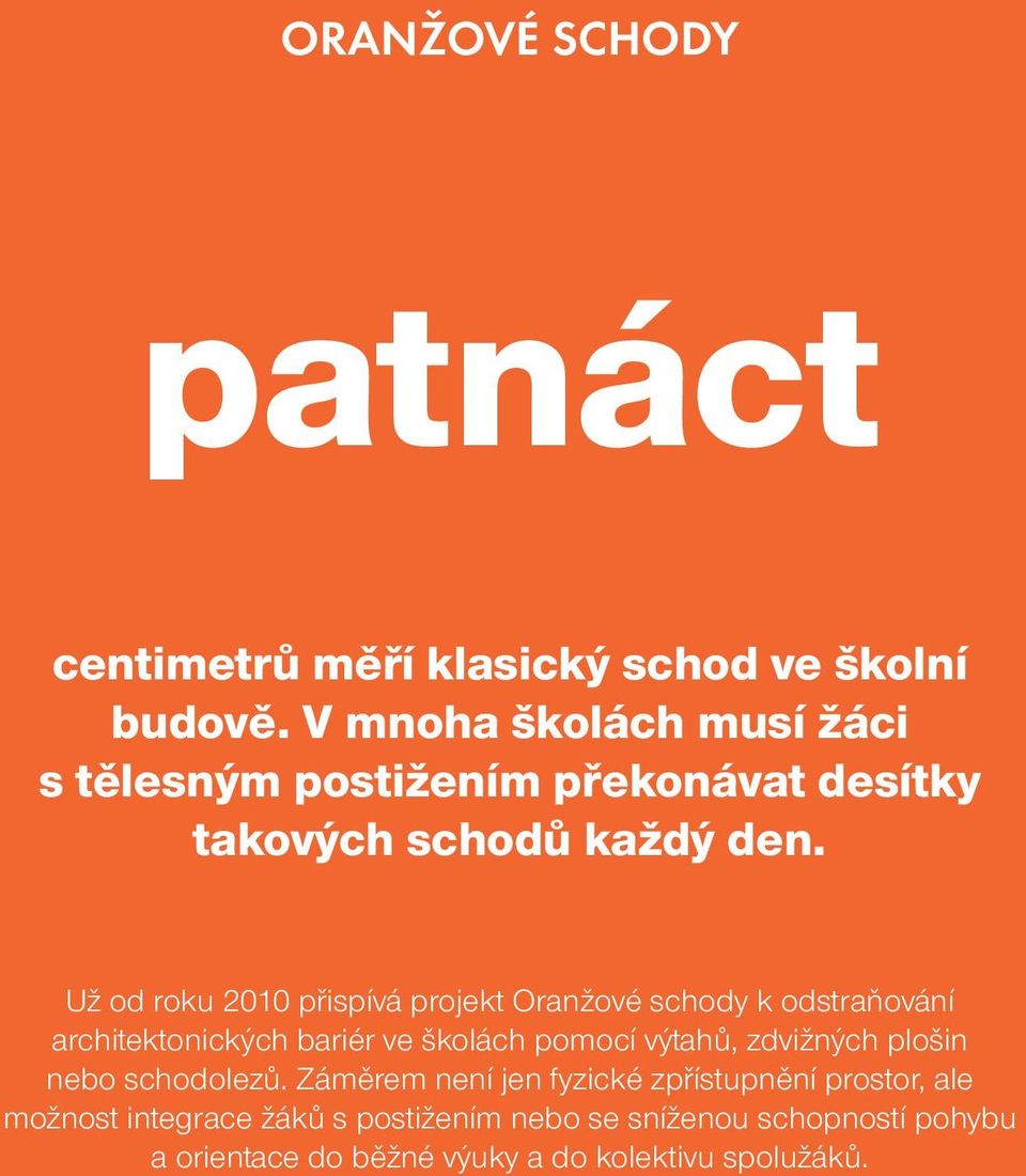 Už od roku 2010 přispívá projekt Oranžové schody k odstraňování architektonických bariér ve školách pomocí výtahů,