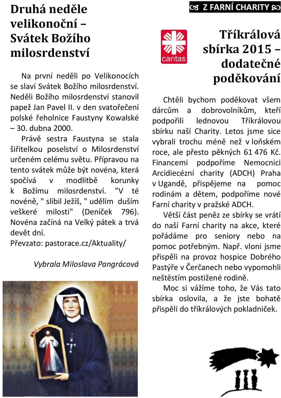 Přípravou na tento svátek může být novéna, která spočívá v modlitbě korunky k Božímu milosrdenství. "V té novéně, " slíbil Ježíš, " udělím duším veškeré milosti" (Deníček 796).