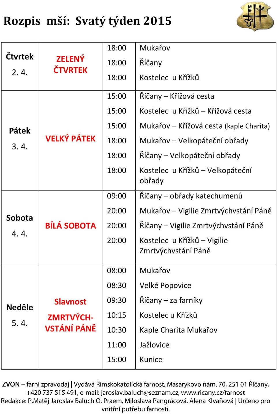 VELKÝ PÁTEK 15:00 Mukařov Křížová cesta (kaple Charita) Mukařov Velkopáteční obřady Říčany Velkopáteční obřady Kostelec u Křížků Velkopáteční obřady 09:00 Říčany obřady