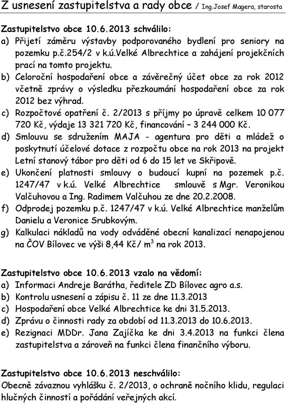 b) Celoroční hospodaření obce a závěrečný účet obce za rok 2012 včetně zprávy o výsledku přezkoumání hospodaření obce za rok 2012 bez výhrad. c) Rozpočtové opatření č.