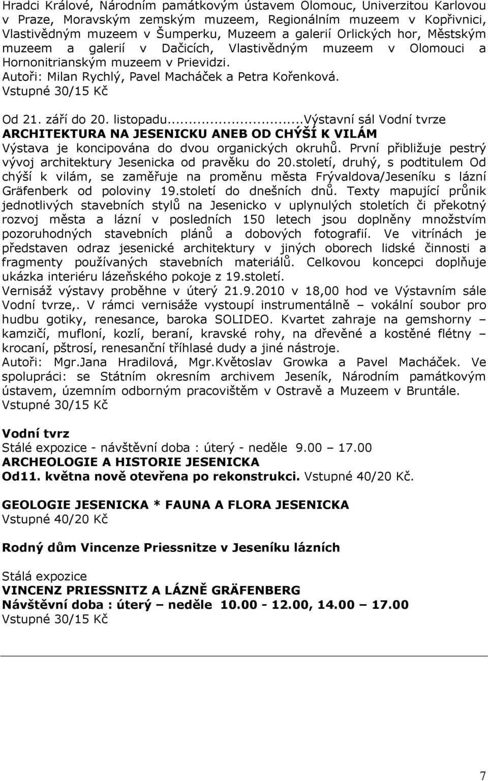 Vstupné 30/15 Kč Od 21. září do 20. listopadu...výstavní sál Vodní tvrze ARCHITEKTURA NA JESENICKU ANEB OD CHÝŠÍ K VILÁM Výstava je koncipována do dvou organických okruhů.