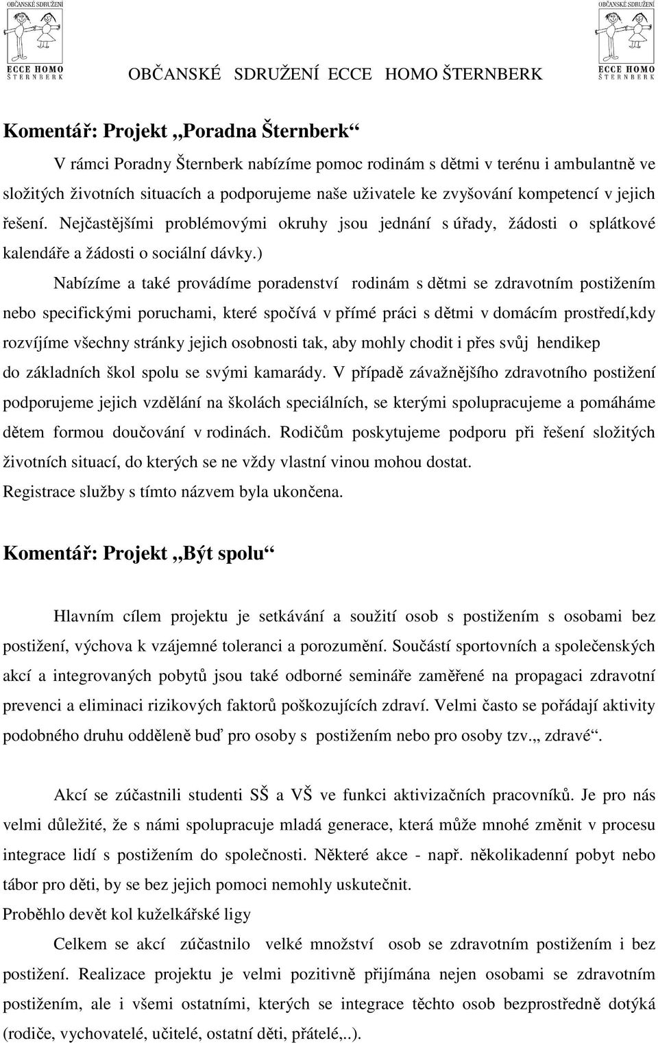 ) Nabízíme a také provádíme poradenství rodinám s dětmi se zdravotním postižením nebo specifickými poruchami, které spočívá v přímé práci s dětmi v domácím prostředí,kdy rozvíjíme všechny stránky