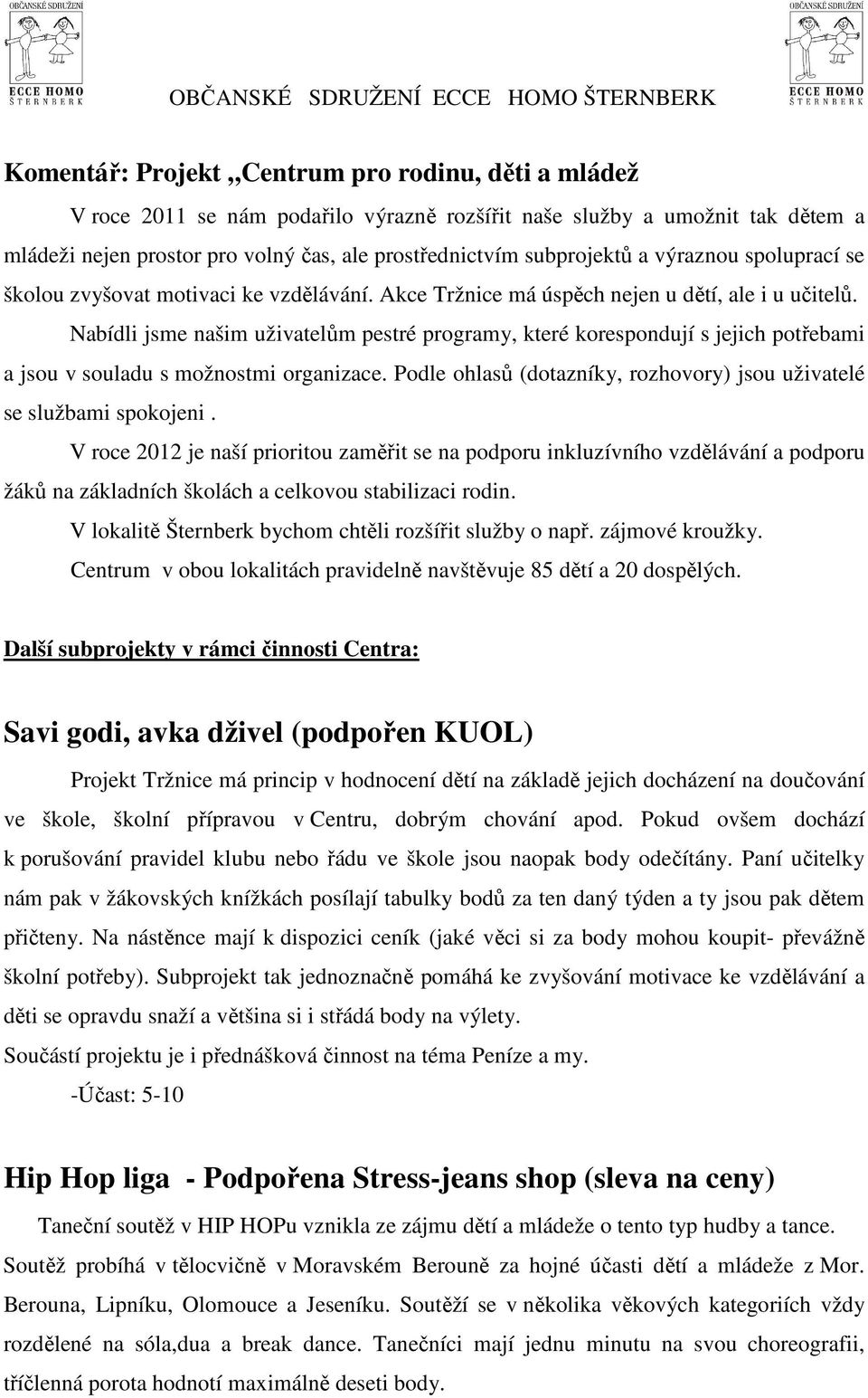 Nabídli jsme našim uživatelům pestré programy, které korespondují s jejich potřebami a jsou v souladu s možnostmi organizace. Podle ohlasů (dotazníky, rozhovory) jsou uživatelé se službami spokojeni.