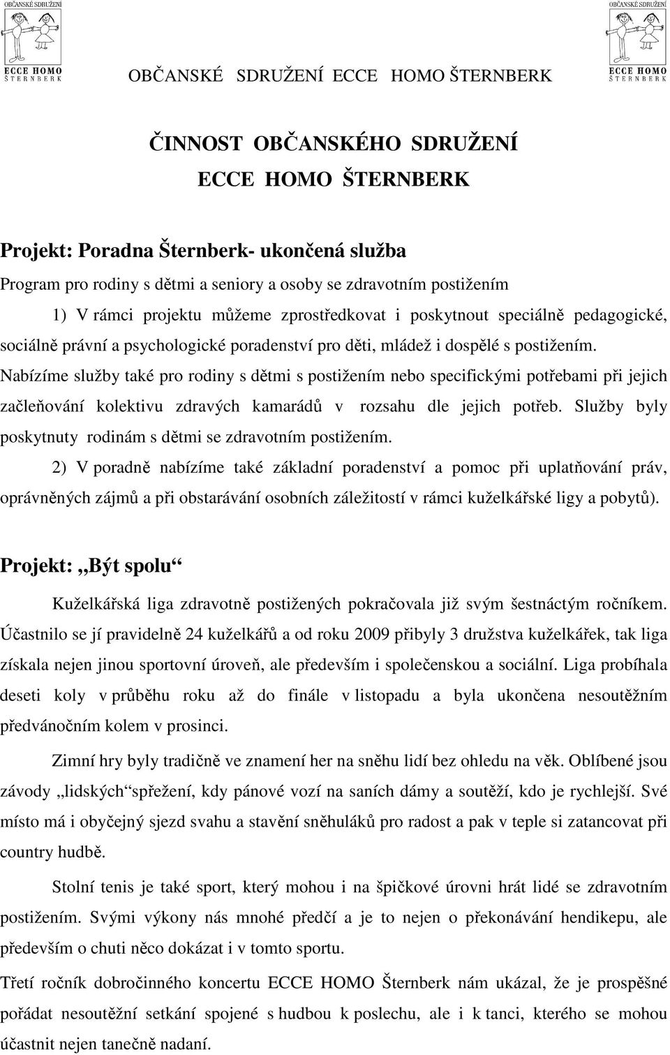 Nabízíme služby také pro rodiny s dětmi s postižením nebo specifickými potřebami při jejich začleňování kolektivu zdravých kamarádů v rozsahu dle jejich potřeb.