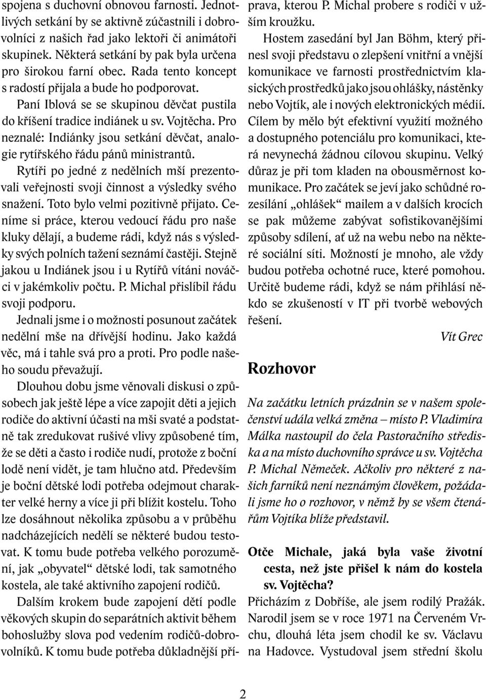 Vojtěcha. Pro neznalé: Indiánky jsou setkání děvčat, analogie rytířského řádu pánů ministrantů. Rytíři po jedné z nedělních mší prezentovali veřejnosti svoji činnost a výsledky svého snažení.