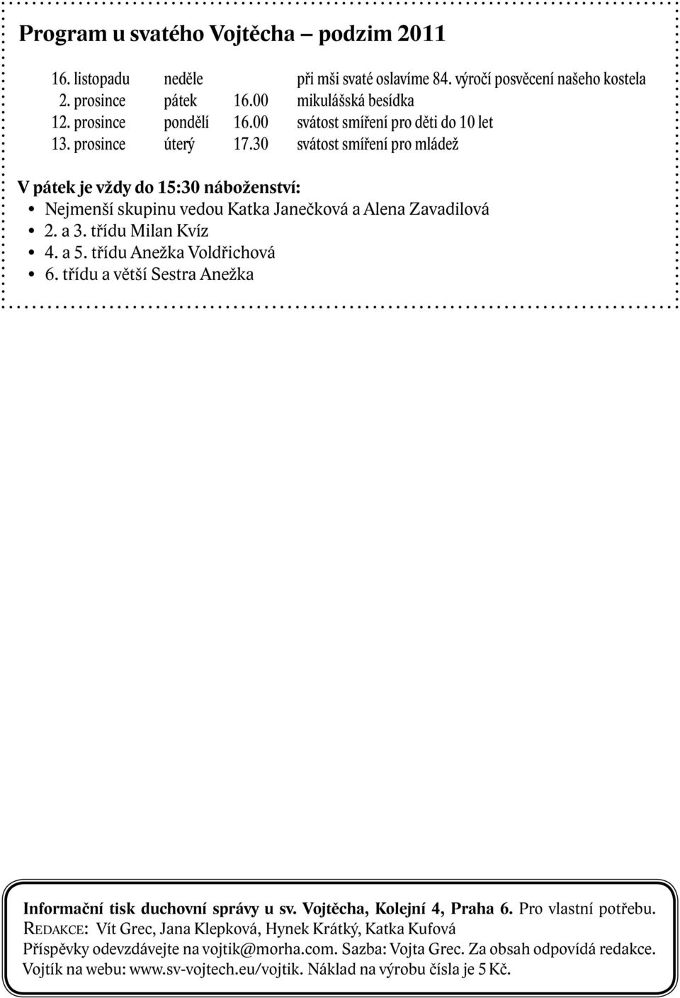 třídu Milan Kvíz 4. a 5. třídu Anežka Voldřichová 6. třídu a větší Sestra Anežka Informační tisk duchovní správy u sv. Vojtěcha, Kolejní 4, Praha 6. Pro vlastní potřebu.