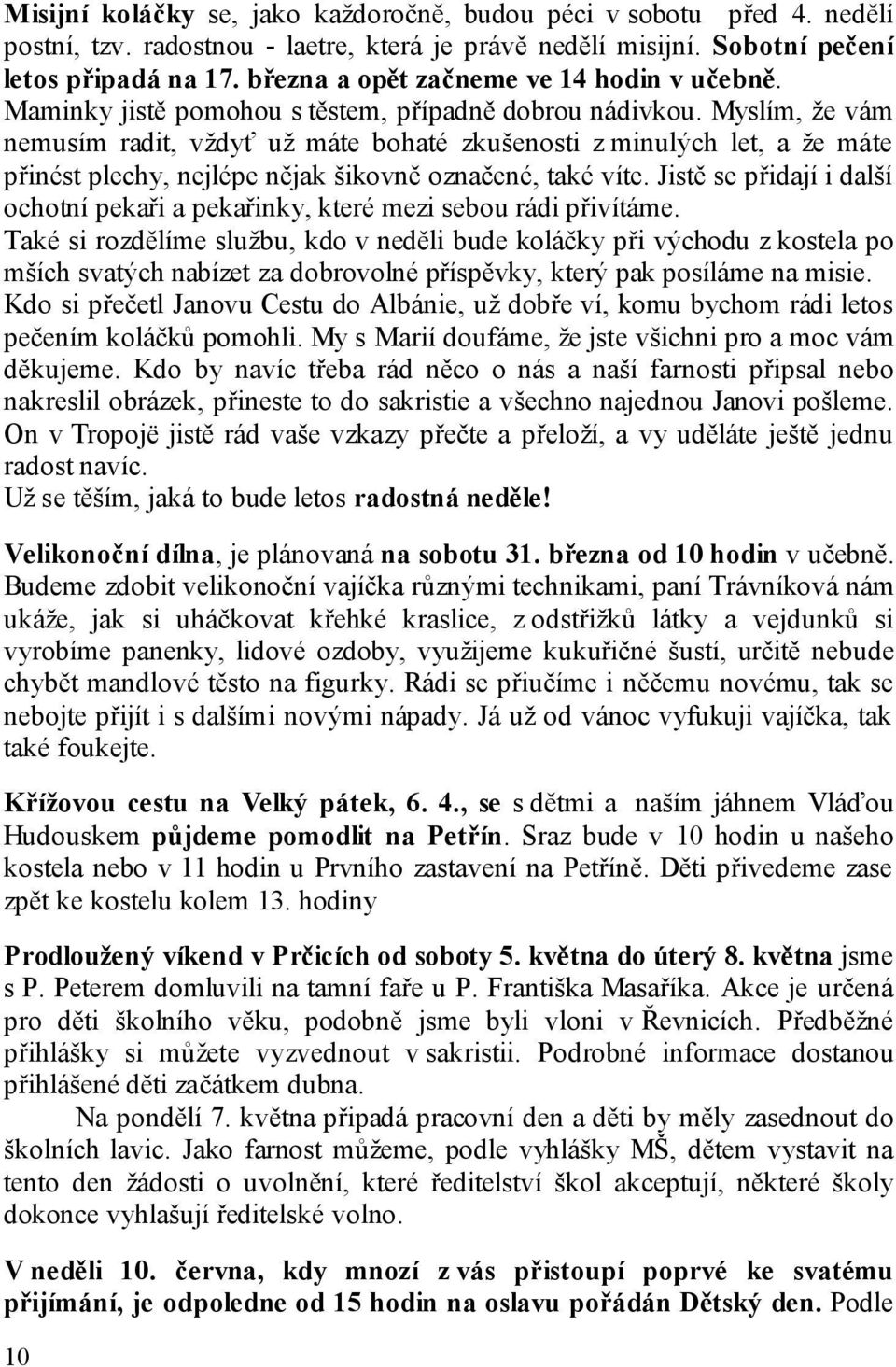 Myslím, že vám nemusím radit, vždyť už máte bohaté zkušenosti z minulých let, a že máte přinést plechy, nejlépe nějak šikovně označené, také víte.