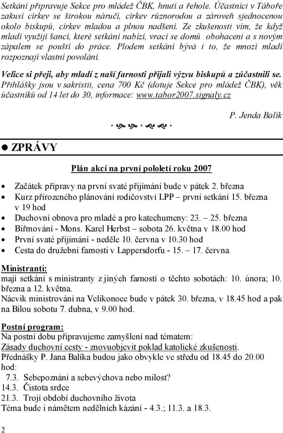 Plodem setkání bývá i to, že mnozí mladí rozpoznají vlastní povolání. Velice si přeji, aby mladí z naší farnosti přijali výzvu biskupů a zúčastnili se.