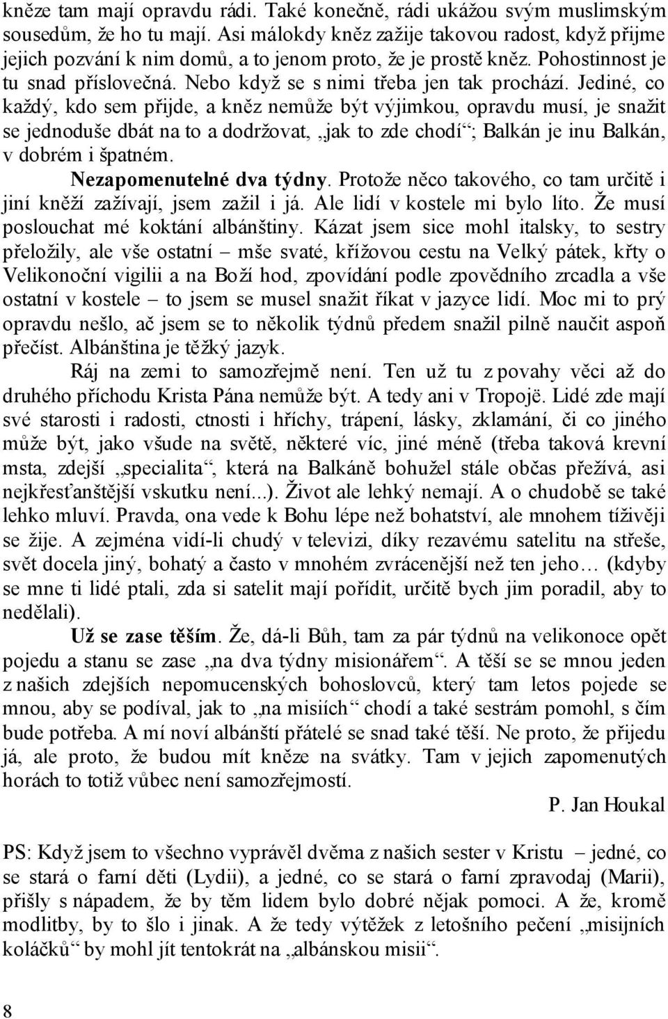 Jediné, co každý, kdo sem přijde, a kněz nemůže být výjimkou, opravdu musí, je snažit se jednoduše dbát na to a dodržovat, jak to zde chodí ; Balkán je inu Balkán, v dobrém i špatném.