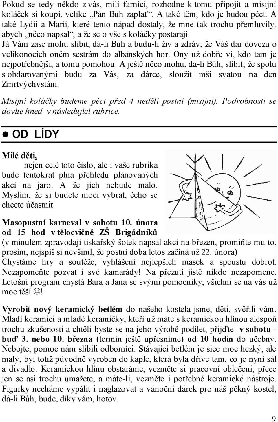 Já Vám zase mohu slíbit, dá-li Bůh a budu-li živ a zdráv, že Váš dar dovezu o velikonocích oněm sestrám do albánských hor. Ony už dobře ví, kdo tam je nejpotřebnější, a tomu pomohou.