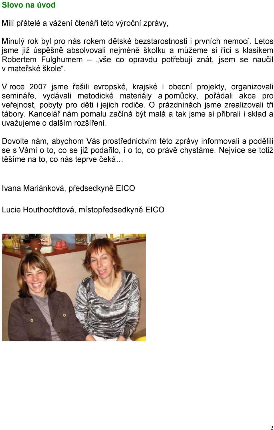 V roce 2007 jsme řešili evropské, krajské i obecní projekty, organizovali semináře, vydávali metodické materiály a pomůcky, pořádali akce pro veřejnost, pobyty pro děti i jejich rodiče.