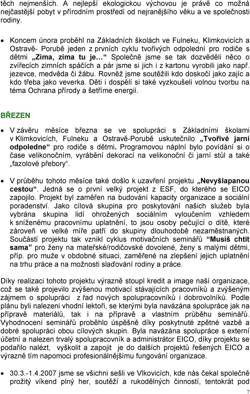 o zvířecích zimních spáčích a pár jsme si jich i z kartonu vyrobili jako např. jezevce, medvěda či žábu. Rovněž jsme soutěžili kdo doskočí jako zajíc a kdo třeba jako veverka.