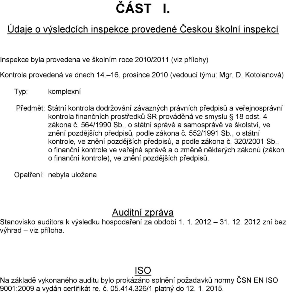 Kotolanová) Typ: komplexní Předmět: Státní kontrola dodržování závazných právních předpisů a veřejnosprávní kontrola finančních prostředků SR prováděná ve smyslu 18 odst. 4 zákona č. 564/1990 Sb.