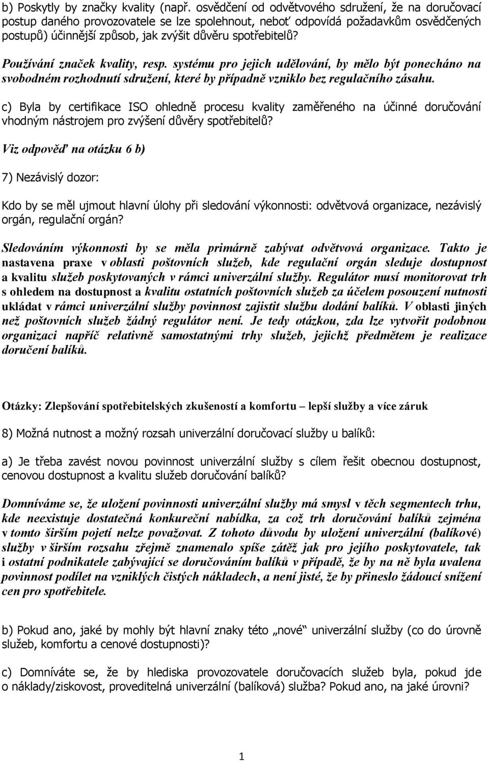 Používání značek kvality, resp. systému pro jejich udělování, by mělo být ponecháno na svobodném rozhodnutí sdružení, které by případně vzniklo bez regulačního zásahu.
