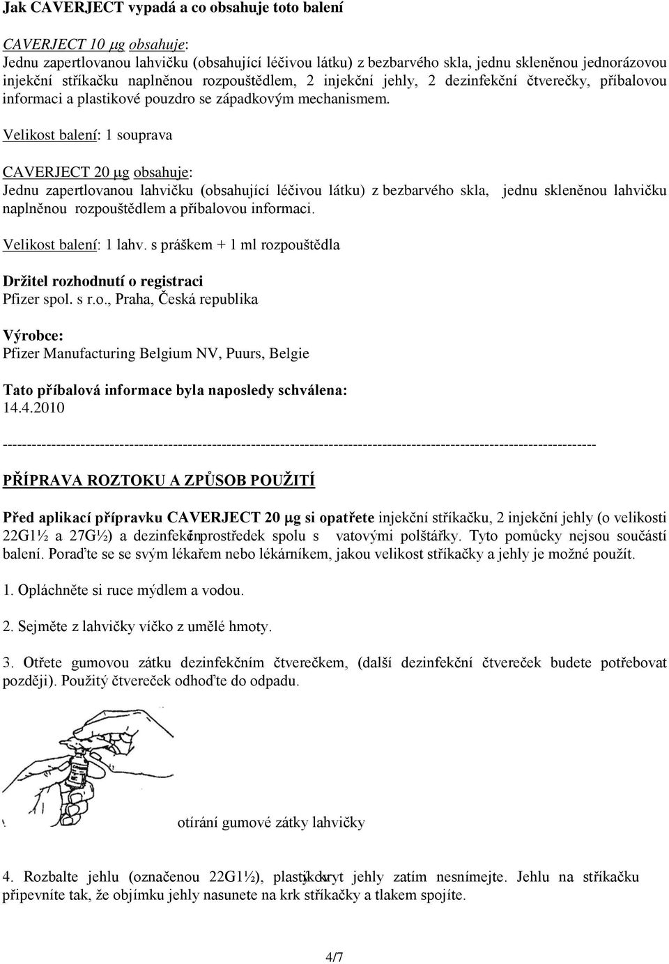 Velikost balení: 1 souprava CAVERJECT 20 µg obsahuje: Jednu zapertlovanou lahvičku (obsahující léčivou látku) z bezbarvého skla, jednu skleněnou lahvičku naplněnou rozpouštědlem a příbalovou