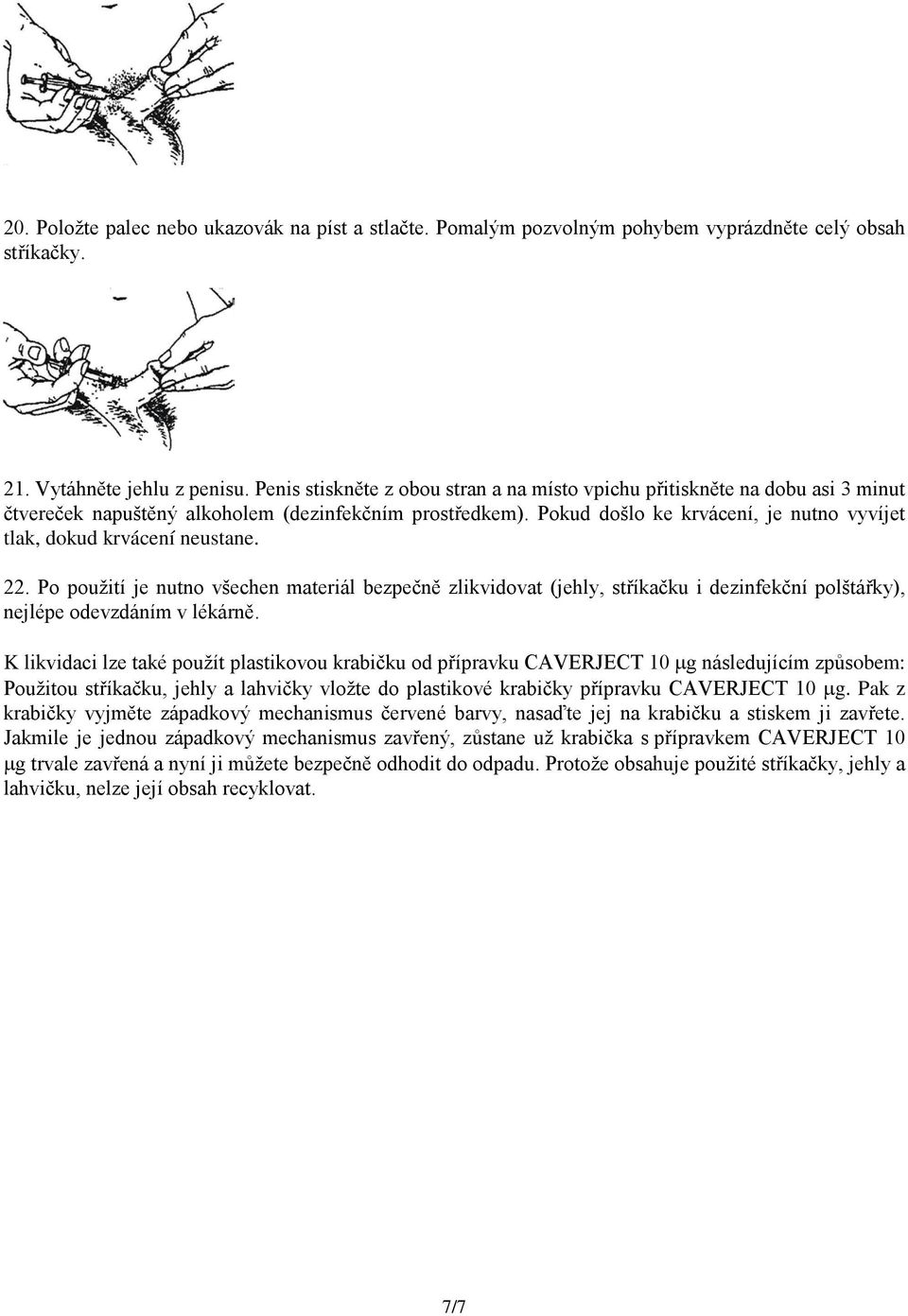 Pokud došlo ke krvácení, je nutno vyvíjet tlak, dokud krvácení neustane. 22.