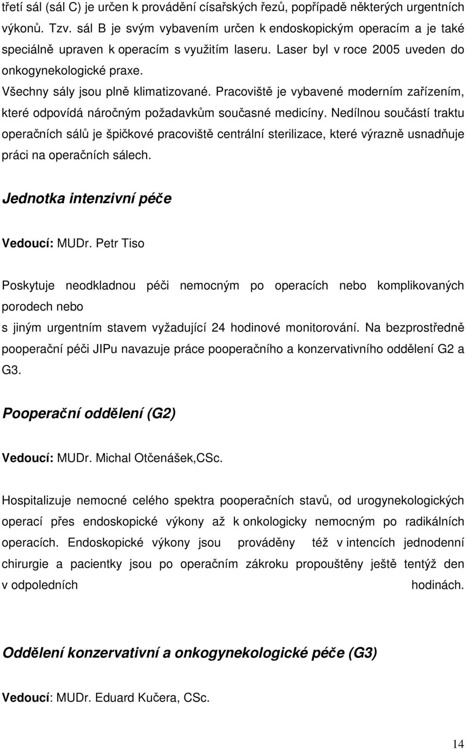 Nedílnou souástí traktu operaních sál je špikové pracovišt centrální sterilizace, které výrazn usnaduje práci na operaních sálech. Jednotka intenzivní pée Vedoucí: MUDr.