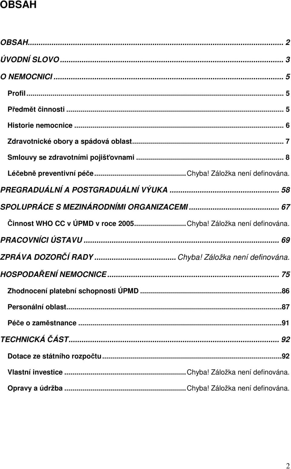 ..Chyba! Záložka není definována. PRACOVNÍCI ÚSTAVU... 69 ZPRÁVA DOZORÍ RADY... Chyba! Záložka není definována. HOSPODAENÍ NEMOCNICE... 75 Zhodnocení platební schopnosti ÚPMD.