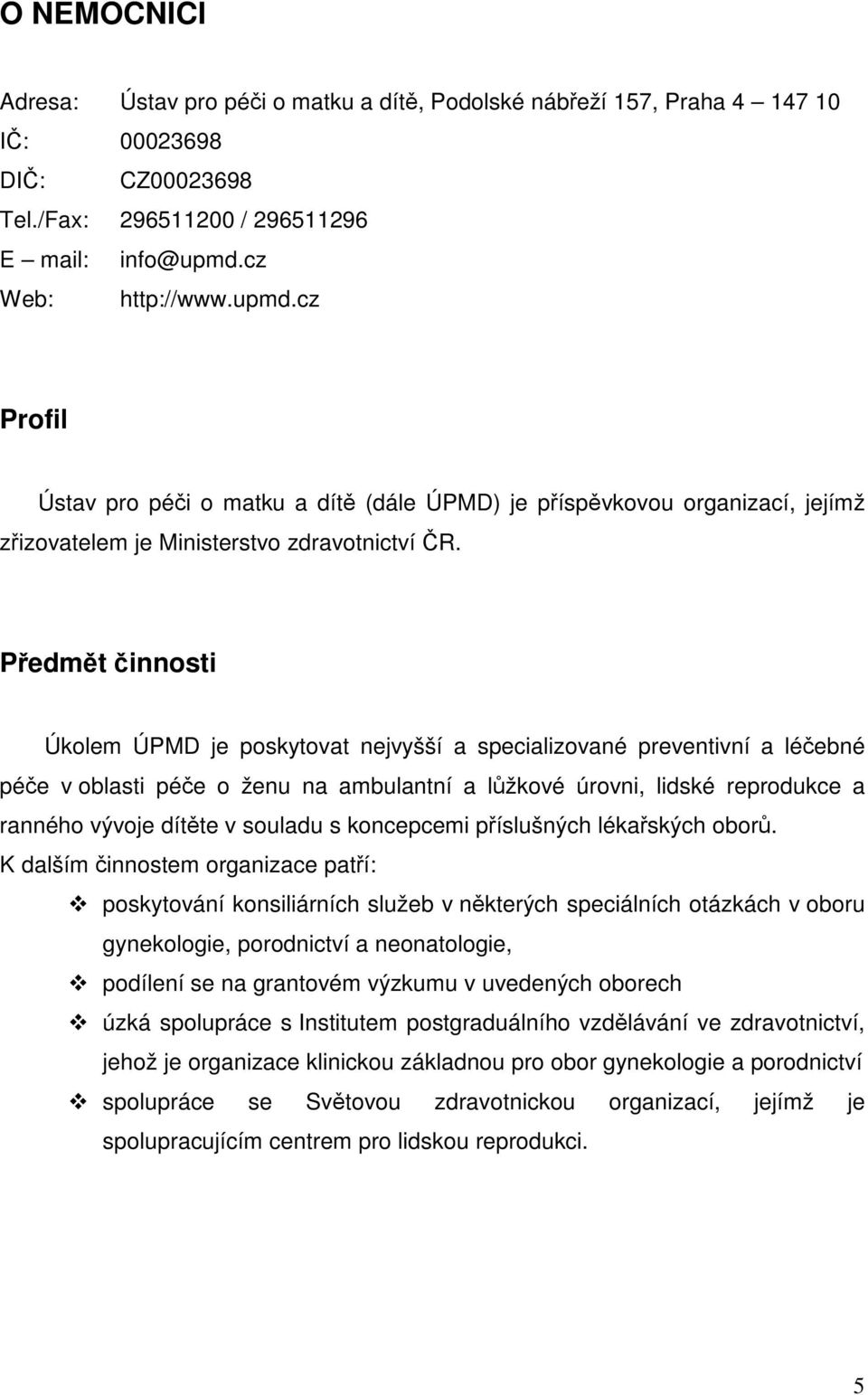 Pedmt innosti Úkolem ÚPMD je poskytovat nejvyšší a specializované preventivní a léebné pée v oblasti pée o ženu na ambulantní a lžkové úrovni, lidské reprodukce a ranného vývoje dítte v souladu s