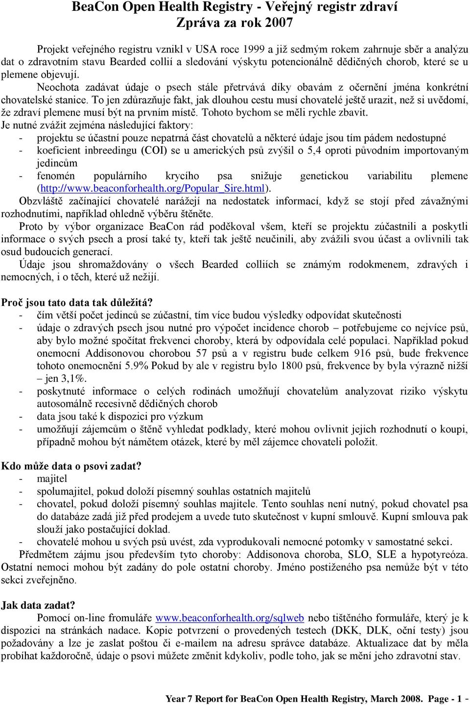 To jen zdůrazňuje fakt, jak dlouhou cestu musí chovatelé ještě urazit, neţ si uvědomí, ţe zdraví plemene musí být na prvním místě. Tohoto bychom se měli rychle zbavit.