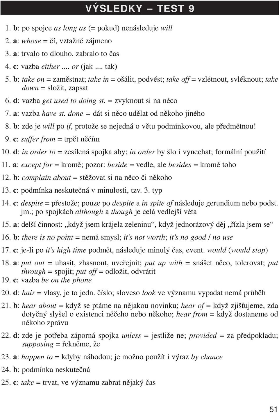 done = dát si něco udělat od někoho jiného 8. b: zde je will po if, protože se nejedná o větu podmínkovou, ale předmětnou! 9. c: suffer from = trpět něčím 10.