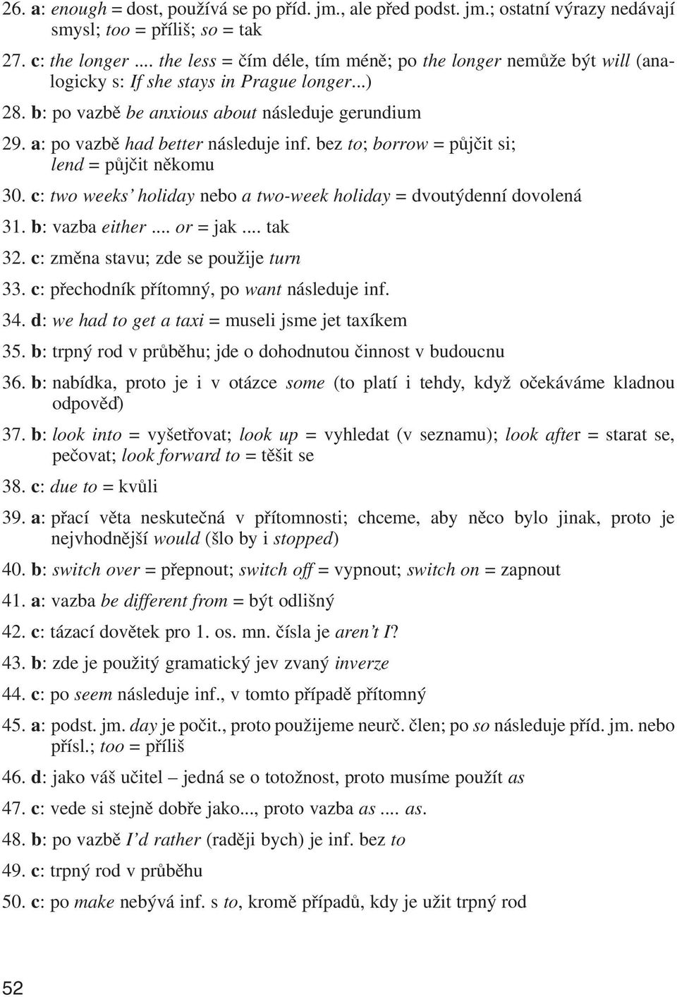 a: po vazbě had better následuje inf. bez to; borrow = půjčit si; lend = půjčit někomu 30. c: two weeks' holiday nebo a two week holiday = dvoutýdenní dovolená 31. b: vazba either... or = jak... tak 32.