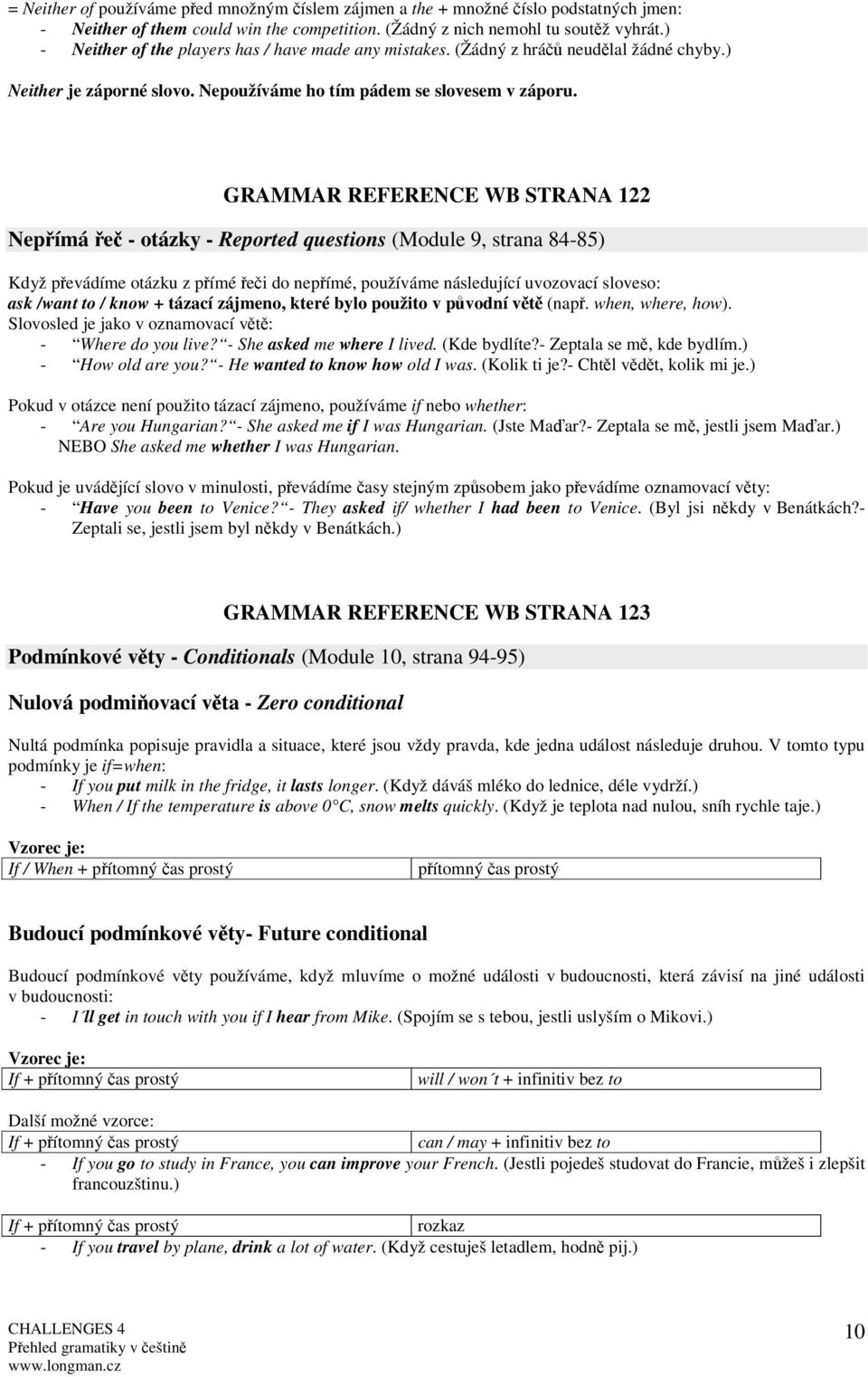 GRAMMAR REFERENCE WB STRANA 122 Nepímá e - otázky - Reported questions (Module 9, strana 84-85) Když pevádíme otázku z pímé ei do nepímé, používáme následující uvozovací sloveso: ask /want to / know