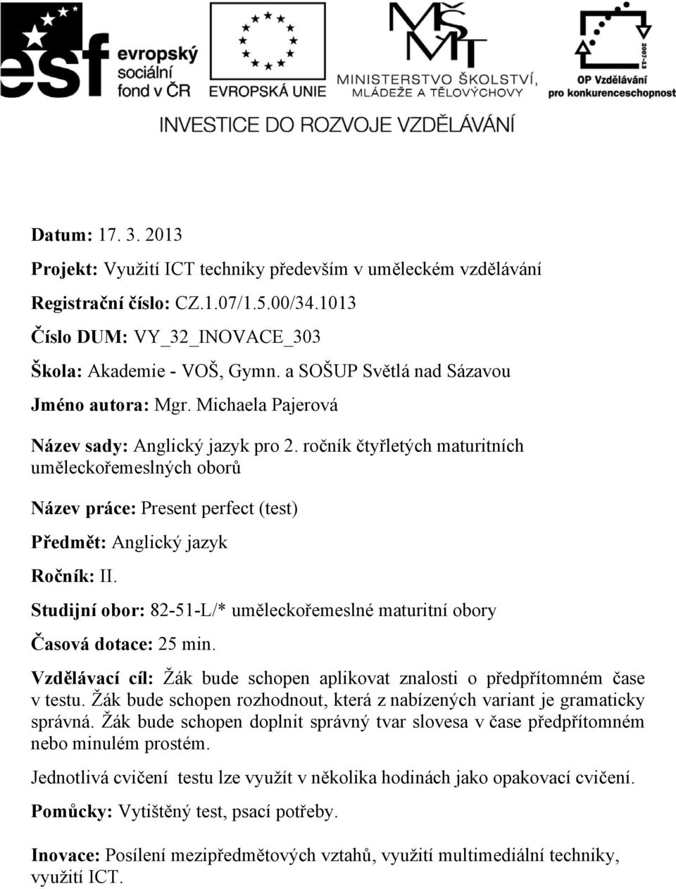 ročník čtyřletých maturitních uměleckořemeslných oborů Název práce: Present perfect (test) Předmět: Anglický jazyk Ročník: II.