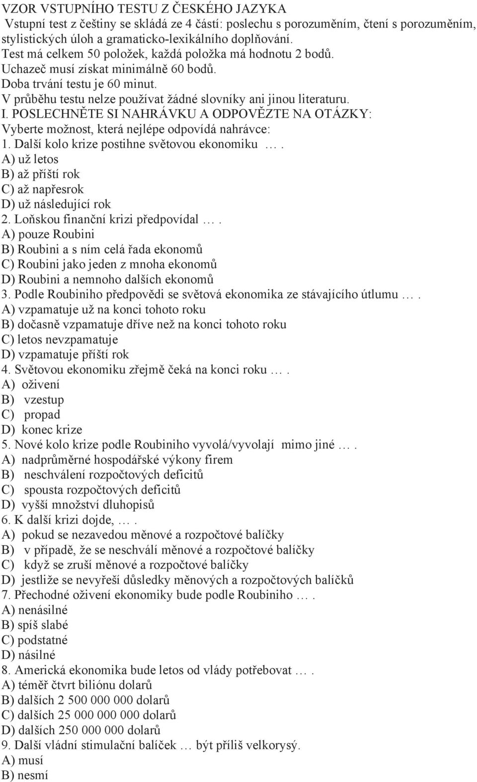 POSLECHNĚTE SI NAHRÁVKU A ODPOVĚZTE NA OTÁZKY: Vyberte možnost, která nejlépe odpovídá nahrávce: 1. Další kolo krize postihne světovou ekonomiku.