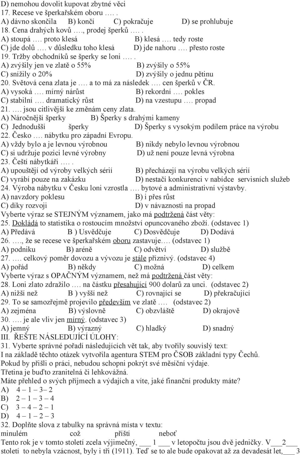 . A) zvýšily jen ve zlatě o 55% B) zvýšily o 55% C) snížily o 20% D) zvýšily o jednu pětinu 20. Světová cena zlata je. a to má za následek. cen šperků v ČR. A) vysoká. mírný nárůst B) rekordní.