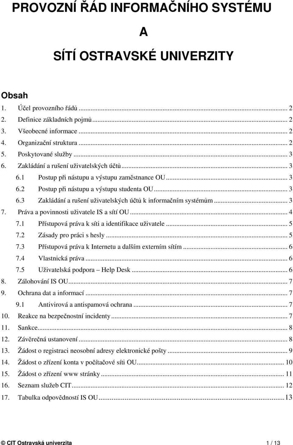 .. 3 7. Práva a povinnosti uživatele IS a sítí OU... 4 7.1 Přístupová práva k síti a identifikace uživatele... 5 7.2 Zásady pro práci s hesly... 5 7.3 Přístupová práva k Internetu a dalším externím sítím.