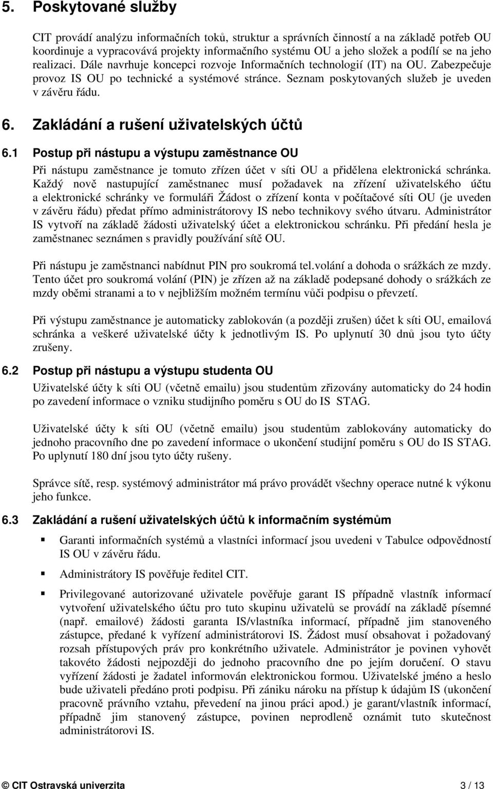 6. Zakládání a rušení uživatelských účtů 6.1 Postup při nástupu a výstupu zaměstnance OU Při nástupu zaměstnance je tomuto zřízen účet v síti OU a přidělena elektronická schránka.