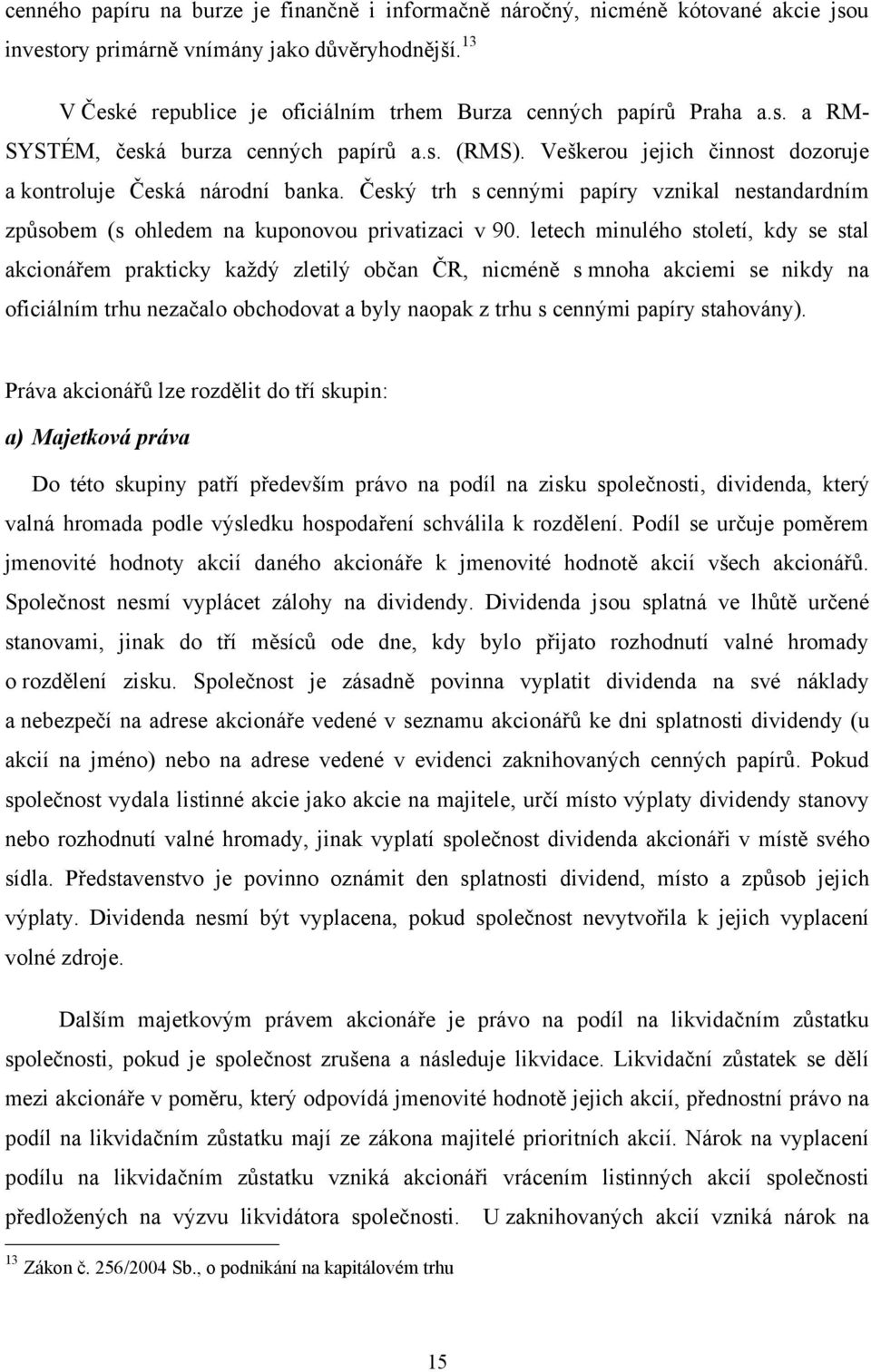 Český trh s cennými papíry vznikal nestandardním způsobem (s ohledem na kuponovou privatizaci v 90.